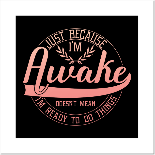 humor just because i'm awake funny saying Wall Art by greatnessprint